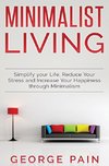 Simplify your Life, Reduce Your Stress and Increase Your Happiness through Minimalism