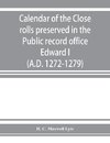 Calendar of the Close rolls preserved in the Public record office. Prepared under the superintendence of the deputy keeper of the records Edward I. (A.D. 1272-1279)