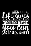 When Life Gives You More Than You Can Stand, Kneel