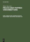 Praxis der Pappen-Verarbeitung, Band 1, Praktisches Handbuch für das Gesamtgebiet der Pappen-Verarbeitung