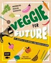 Veggie for Future - 111 Rezepte & gute Gründe, kein Fleisch zu essen