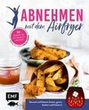 Abnehmen mit dem Airfryer - 30 Rezepte für die Heißluftfritteuse