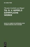 Th. G. v. Hippels sämmtliche Werke, Band 6, Ueber die bürgerliche Verbesserung der Weiber