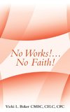 No Works!...No Faith!