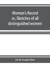 Woman's record; or, Sketches of all distinguished women, from 