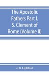 The Apostolic Fathers; Part I. S. Clement of Rome (Volume II)