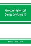 Groton historical series. A collection of papers relating to the history of the town of Groton, Massachusetts (Volume II)