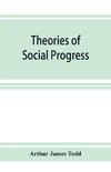 Theories of social progress; a critical study of the attempts to formulate the conditions of human advance