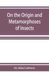 On the Origin and Metamorphoses of Insects