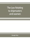 The law relating to shipmasters and seamen