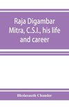 Raja Digambar Mitra, C.S.I., his life and career