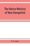 The native ministry of New Hampshire; the harvesting of more than thirty years