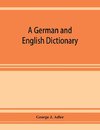 A German and English dictionary; compiled originally from the works of Hilpert, Flu¨gel, Grieb, Heyse, and others