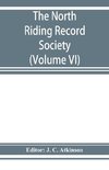 The North Riding Record Society for the Publication of Original Documents relating to the North Riding of the County of York (Volume VI) Quarter sessions records