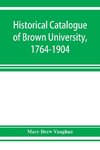 Historical catalogue of Brown University, 1764-1904