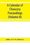 A calendar of chancery proceedings. Bills and answers filed in the reign of King Charles the First (Volume III)