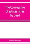 The conveyance of estates in fee by deed; being a statement of the principles of law involved in the drafting and interpreting of deeds of conveyance and in the examination of title to real property