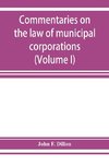 Commentaries on the law of municipal corporations (Volume I)