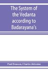 The system of the Veda^nta according to Ba^dara^yana's Brahma-su^tras and C¸an¯kara's commentary thereon set forth as a compendium of the dogmatics of Brahmanism from the standpoint of C¸an¯kara