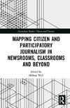 Mapping Citizen and Participatory Journalism in Newsrooms, Classrooms and Beyond