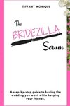 The Bridezilla Serum - A Step By Step Guide to Having the Wedding You Want While Keeping Your Friends.