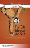 Für Eile fehlt mir die Zeit