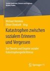 Katastrophen zwischen sozialem Erinnern und Vergessen