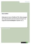 Diskutieren kein Problem! Wir überzeugen mit Argumenten (Unterrichtsentwurf zur Argumentationsfähigkeit Klasse 6/7)