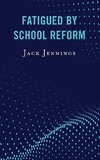 Fatigued by School Reform