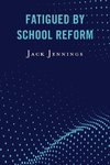 Fatigued by School Reform