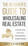 The Beginner's Guide To Wholesaling Real Estate