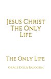 Jesus Christ The Only Life