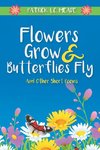 Flowers Grow and Butterflies Fly and Other Short Poems