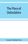 The flora of Oxfordshire; being a topographical and historical account of the flowering plants and ferns found in the county, with sketches of the progress of Oxfordshire botany during the last three centuries