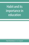 Habit and its importance in education; an essay in pedagogical psychology