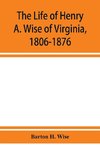 The life of Henry A. Wise of Virginia, 1806-1876