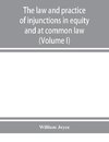 The law and practice of injunctions in equity and at common law (Volume I)