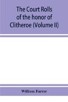 The court rolls of the honor of Clitheroe in the county of Lancaster (Volume II)