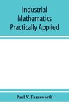 Industrial mathematics practically applied; an instruction and reference book for students in manual training, industrial and technical schools, and for home study