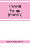 The Scots peerage; founded on Wood's edition of Sir Robert Douglas's peerage of Scotland; containing an historical and genealogical account of the nobility of that kingdom (Volume V)