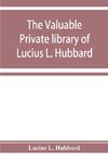 The valuable private library of Lucius L. Hubbard, of Houghton, Michigan, consisting almost wholly of rare books and pamphlets relating to American history