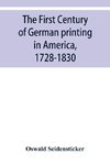 The first century of German printing in America, 1728-1830; preceded by a notice of the literary work of F. D. Pastorius