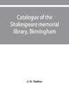 Catalogue of the Shakespeare memorial library, Birmingham