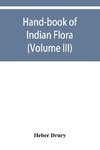 Hand-book of Indian flora; being a guide to all the flowering plants hitherto described as indigenous to the continent of India (Volume III)