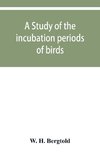 A study of the incubation periods of birds; what determines their lengths?