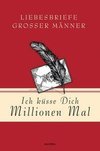 Ich küsse Dich Millionen Mal - Liebesbriefe großer Männer