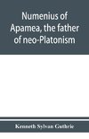 Numenius of Apamea, the father of neo-Platonism; works, biography, message, sources, and influence