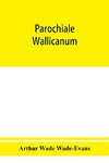 Parochiale Wallicanum; or, the names of churches, chapels, etc., within the dioceses of St. David's Llandaff, Bangor & St. Asaph, distinguished under their proper Archdeaconries and Deaneries (as these were in A. D., 1733), with an account of most of