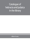 Catalogue of hebracia and judaica in the library of the Corporation of the city of London