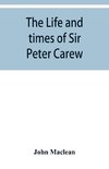 The life and times of Sir Peter Carew, kt., (from the original manuscript,)